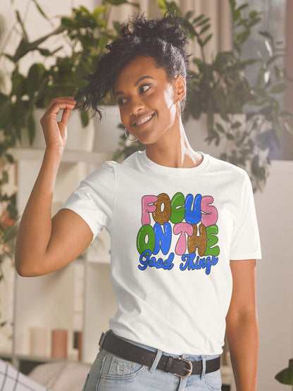 Focus On The Good Things - T-Shirt